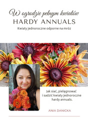W ogrodzie pełnym kwiatów ,, Hardy Annuals "  kwiaty jednoroczne odporne na mróz   Anna Danicka - E-Book
